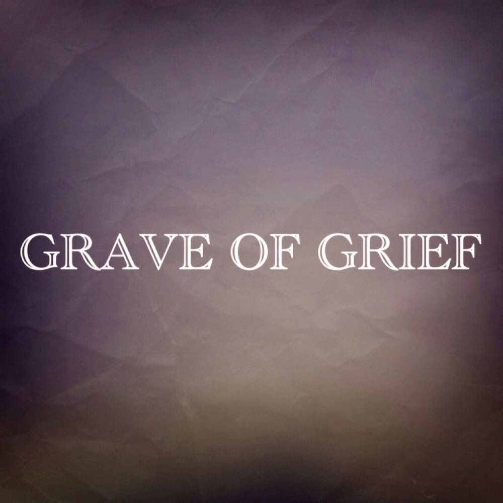 GRAVE OF GRIEF