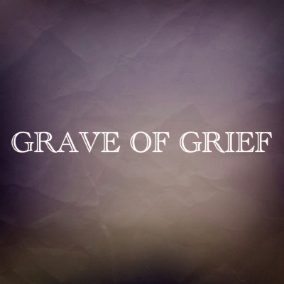 GRAVE OF GRIEF