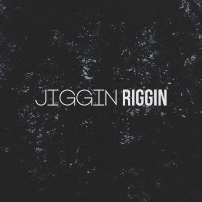 JIGGIN RIGGIN