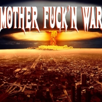 MOTHER FUCK’N WAR