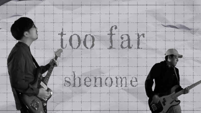 shenome / 「too far」MV